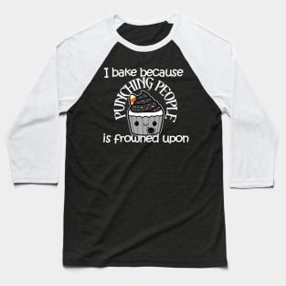 I Bake Because Punching People is Frowned Upon Baseball T-Shirt